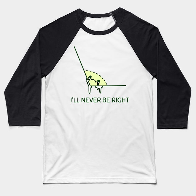 I'll Never Be Right Baseball T-Shirt by SomebodyShirts